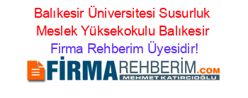 Balıkesir+Üniversitesi+Susurluk+Meslek+Yüksekokulu+Balıkesir Firma+Rehberim+Üyesidir!