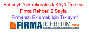Balışeyh+Yukarikarakisik+Köyü+Ücretsiz+Firma+Rehberi+2.Sayfa+ Firmanızı+Eklemek+İçin+Tıklayın!