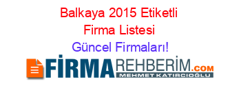 Balkaya+2015+Etiketli+Firma+Listesi Güncel+Firmaları!