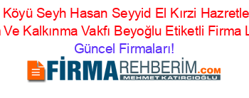 Balkaya+Köyü+Seyh+Hasan+Seyyid+El+Kırzi+Hazretleri+Kültür+Eğitim+Ve+Kalkınma+Vakfı+Beyoğlu+Etiketli+Firma+Listesi Güncel+Firmaları!