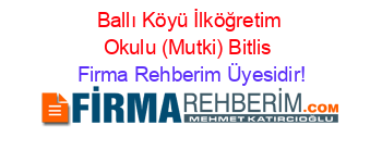 Ballı+Köyü+İlköğretim+Okulu+(Mutki)+Bitlis Firma+Rehberim+Üyesidir!