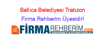 Ballıca+Belediyesi+Trabzon Firma+Rehberim+Üyesidir!