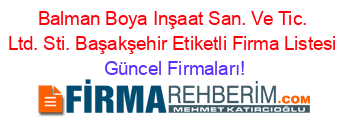 Balman+Boya+Inşaat+San.+Ve+Tic.+Ltd.+Sti.+Başakşehir+Etiketli+Firma+Listesi Güncel+Firmaları!