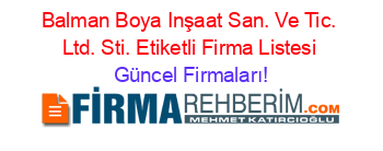 Balman+Boya+Inşaat+San.+Ve+Tic.+Ltd.+Sti.+Etiketli+Firma+Listesi Güncel+Firmaları!