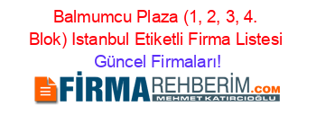 Balmumcu+Plaza+(1,+2,+3,+4.+Blok)+Istanbul+Etiketli+Firma+Listesi Güncel+Firmaları!