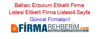 Baltacı+Erzurum+Etiketli+Firma+Listesi+Etiketli+Firma+Listesi4.Sayfa Güncel+Firmaları!