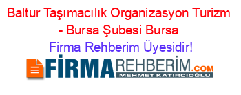 Baltur+Taşımacılık+Organizasyon+Turizm+-+Bursa+Şubesi+Bursa Firma+Rehberim+Üyesidir!