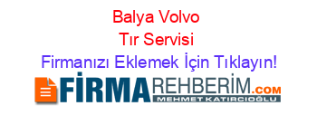 Balya+Volvo+Tır+Servisi Firmanızı+Eklemek+İçin+Tıklayın!