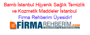 Bamb+İstanbul+Hijyenik+Sağlık+Temizlik+ve+Kozmetik+Maddeler+İstanbul Firma+Rehberim+Üyesidir!