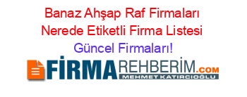 Banaz+Ahşap+Raf+Firmaları+Nerede+Etiketli+Firma+Listesi Güncel+Firmaları!