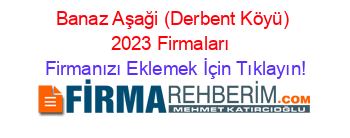 Banaz+Aşaği+(Derbent+Köyü)+2023+Firmaları+ Firmanızı+Eklemek+İçin+Tıklayın!