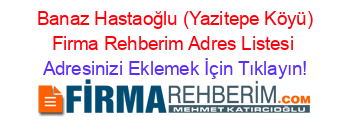 +Banaz+Hastaoğlu+(Yazitepe+Köyü)+Firma+Rehberim+Adres+Listesi Adresinizi+Eklemek+İçin+Tıklayın!