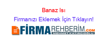 Banaz+Isı Firmanızı+Eklemek+İçin+Tıklayın!