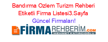 Bandırma+Ozlem+Turizm+Rehberi+Etiketli+Firma+Listesi3.Sayfa Güncel+Firmaları!
