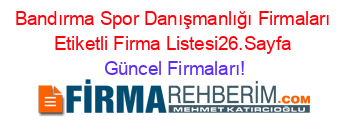 Bandırma+Spor+Danışmanlığı+Firmaları+Etiketli+Firma+Listesi26.Sayfa Güncel+Firmaları!