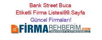 Bank+Street+Buca+Etiketli+Firma+Listesi99.Sayfa Güncel+Firmaları!