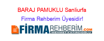 BARAJ+PAMUKLU+Sanliurfa Firma+Rehberim+Üyesidir!