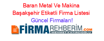 Baran+Metal+Ve+Makina+Başakşehir+Etiketli+Firma+Listesi Güncel+Firmaları!
