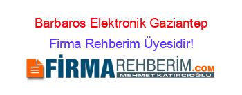 Barbaros+Elektronik+Gaziantep Firma+Rehberim+Üyesidir!