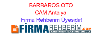 BARBAROS+OTO+CAM+Antalya Firma+Rehberim+Üyesidir!