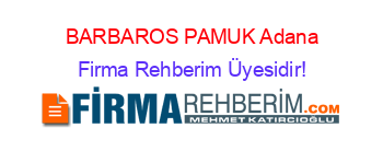 BARBAROS+PAMUK+Adana Firma+Rehberim+Üyesidir!