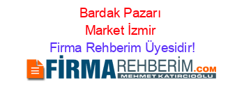 Bardak+Pazarı+Market+İzmir Firma+Rehberim+Üyesidir!