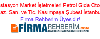 Barış+İstasyon+Market+İşletmeleri+Petrol+Gıda+Oto.+Dağ.+Paz.+San.+ve+Tic.+Kasımpaşa+Şubesi+İstanbul Firma+Rehberim+Üyesidir!