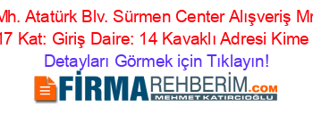 Barış+Mh.+Atatürk+Blv.+Sürmen+Center+Alışveriş+Mrk.+No:+1517+Kat:+Giriş+Daire:+14+Kavaklı+Adresi+Kime+Ait Detayları+Görmek+için+Tıklayın!