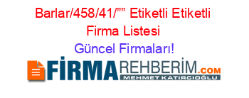 Barlar/458/41/””+Etiketli+Etiketli+Firma+Listesi Güncel+Firmaları!