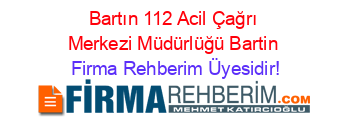 Bartın+112+Acil+Çağrı+Merkezi+Müdürlüğü+Bartin Firma+Rehberim+Üyesidir!