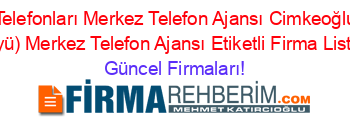 Bartın+Firma+Telefonları+Merkez+Telefon+Ajansı+Cimkeoğlu+(Eskiemirler+Köyü)+Merkez+Telefon+Ajansı+Etiketli+Firma+Listesi Güncel+Firmaları!