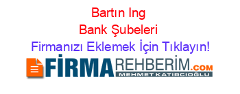 Bartın+Ing+Bank+Şubeleri Firmanızı+Eklemek+İçin+Tıklayın!