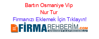 Bartın+Osmaniye+Vip+Nur+Tur Firmanızı+Eklemek+İçin+Tıklayın!