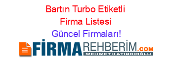 Bartın+Turbo+Etiketli+Firma+Listesi Güncel+Firmaları!