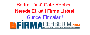 Bartın+Türkü+Cafe+Rehberi+Nerede+Etiketli+Firma+Listesi Güncel+Firmaları!
