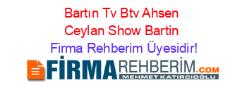 Bartın+Tv+Btv+Ahsen+Ceylan+Show+Bartin Firma+Rehberim+Üyesidir!