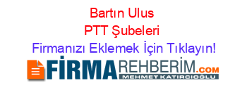 Bartın+Ulus+PTT+Şubeleri Firmanızı+Eklemek+İçin+Tıklayın!
