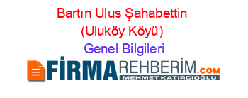 Bartın+Ulus+Şahabettin+(Uluköy+Köyü) Genel+Bilgileri