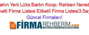 Bartın+Yeni+Lüks+Bartın+Koop.+Rehberi+Nerede+Etiketli+Firma+Listesi+Etiketli+Firma+Listesi3.Sayfa Güncel+Firmaları!