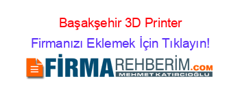 Başakşehir+3D+Printer Firmanızı+Eklemek+İçin+Tıklayın!