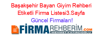 Başakşehir+Bayan+Giyim+Rehberi+Etiketli+Firma+Listesi3.Sayfa Güncel+Firmaları!