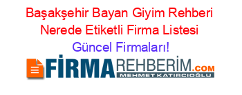 Başakşehir+Bayan+Giyim+Rehberi+Nerede+Etiketli+Firma+Listesi Güncel+Firmaları!