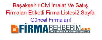 Başakşehir+Civi+Imalat+Ve+Satış+Firmaları+Etiketli+Firma+Listesi2.Sayfa Güncel+Firmaları!