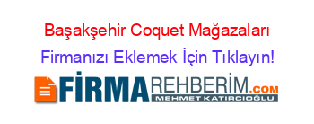 Başakşehir+Coquet+Mağazaları Firmanızı+Eklemek+İçin+Tıklayın!