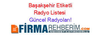 +Başakşehir+Etiketli+Radyo+Listesi Güncel+Radyoları!