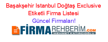 Başakşehir+Istanbul+Doğtaş+Exclusive+Etiketli+Firma+Listesi Güncel+Firmaları!