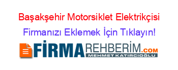 Başakşehir+Motorsiklet+Elektrikçisi Firmanızı+Eklemek+İçin+Tıklayın!