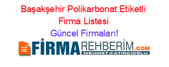 Başakşehir+Polikarbonat+Etiketli+Firma+Listesi Güncel+Firmaları!