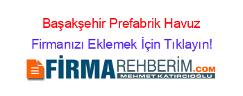 Başakşehir+Prefabrik+Havuz Firmanızı+Eklemek+İçin+Tıklayın!