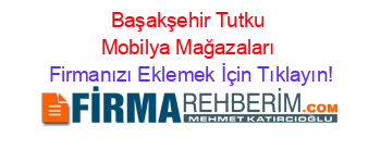 Başakşehir+Tutku+Mobilya+Mağazaları Firmanızı+Eklemek+İçin+Tıklayın!